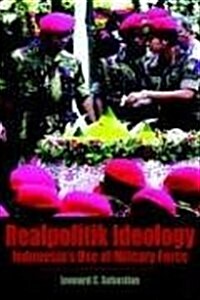 Realpolitik Ideology: Indonesias Use of Military Force (Hardcover)