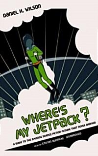 Wheres My Jetpack?: A Guide to the Amazing Science Fiction Future That Never Arrived (Audio CD)