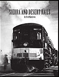 Sierra and Desert Rails: Donner, Feather River, Owens Valley at the End of the Steam End (Paperback)