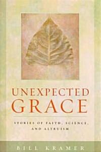 Unexpected Grace: Stories of Faith, Science, and Altruism (Paperback)