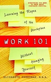 Work 101: Work 101: Learning the Ropes of the Workplace without Hanging Yourself (Paperback)