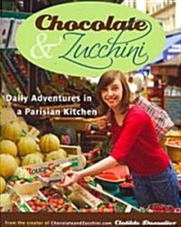 Chocolate & Zucchini: Daily Adventures in a Parisian Kitchen (Paperback)