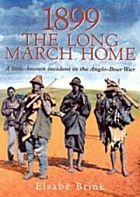 1899: The Long March Home: A Little-Known Incident in the Anglo-Boer War (Paperback)