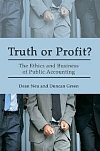 Truth or Profit?: The Ethics and Business of Public Accounting (Paperback)
