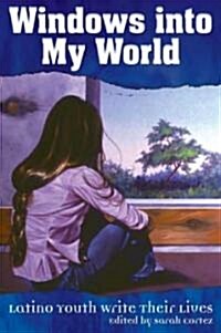 Windows Into My World: Latino Youth Write Their Lives (Paperback)