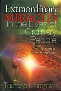 Extraordinary Miracles in the Lives of Ordinary People: Inspiring Stories of Divine Intervention (Paperback)