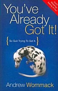 Youve Already Got It!: So Quit Trying to Get It (Paperback)