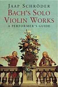 Bachs Solo Violin Works (Hardcover)