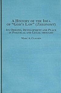 A History of the Idea of Gods Law (Theonomy) (Hardcover)