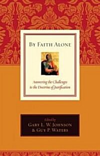 By Faith Alone: Answering the Challenges to the Doctrine of Justification (Paperback)