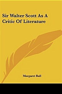 Sir Walter Scott as a Critic of Literature (Paperback)