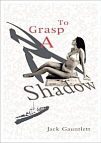 To Grasp a Shadow (Paperback)