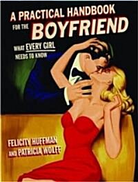 A Practical Handbook for the Boyfriend: For Every Guy Who Wants to Be One for Every Girl Who Wants to Build One! (MP3 CD)