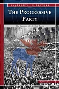 The Progressive Party: The Success of a Failed Party (Library Binding)