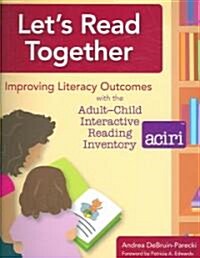 Lets Read Together: Improving Literacy Outcomes with the Adult-Child Interactive Reading Inventory (ACIRI) [With CD-ROM] (Spiral)