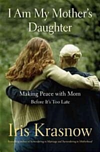 I Am My Mothers Daughter: Making Peace with Mom -- Before Its Too Late (Paperback)