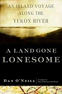 A Land Gone Lonesome: An Inland Voyage Along the Yukon River (Paperback)