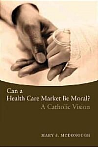 Can a Health Care Market Be Moral?: A Catholic Vision (Paperback)