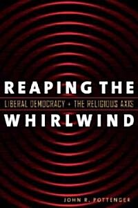 Reaping the Whirlwind: Liberal Democracy and the Religious Axis (Paperback)