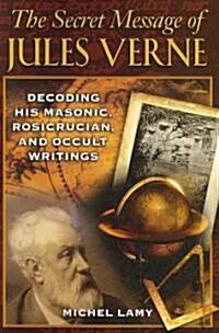 The Secret Message of Jules Verne: Decoding His Masonic, Rosicrucian, and Occult Writings (Paperback)
