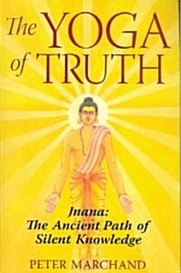 The Yoga of Truth: Jnana: The Ancient Path of Silent Knowledge (Paperback)