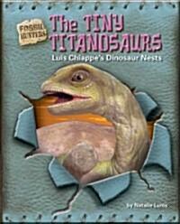 The Tiny Titanosaurs: Luis Chiappes Dinosaur Nests (Library Binding)