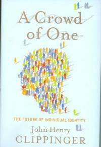 A crowd of one : the future of individual identity 1st ed
