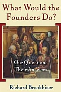 What Would the Founders Do?: Our Questions, Their Answers (Paperback)