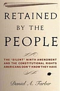 Retained by the People: The Silent Ninth Amendment and the Constitutional Rights Americans Dont Know They Have (Hardcover)