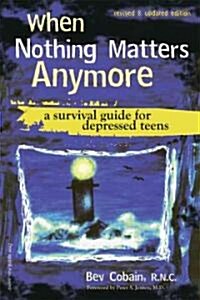 When Nothing Matters Anymore: A Survival Guide for Depressed Teens (Paperback, Revised)