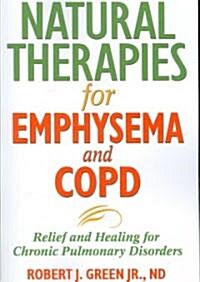 Natural Therapies for Emphysema and COPD: Relief and Healing for Chronic Pulmonary Disorders (Paperback)