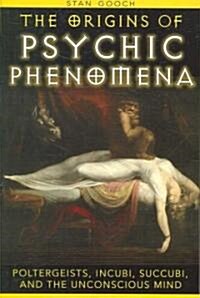 The Origins of Psychic Phenomena: Poltergeists, Incubi, Succubi, and the Unconscious Mind (Paperback)
