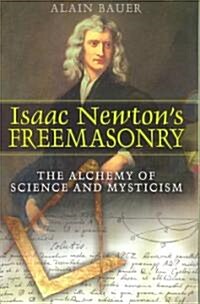 Isaac Newtons Freemasonry: The Alchemy of Science and Mysticism (Paperback)