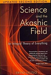 Science and the Akashic Field: An Integral Theory of Everything (Paperback, 2, Updated)
