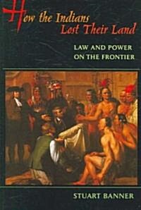 How the Indians Lost Their Land: Law and Power on the Frontier (Paperback)