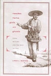 Needles, Herbs, Gods, and Ghosts: China, Healing, and the West to 1848 (Paperback)
