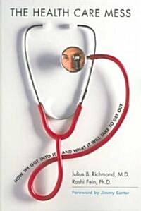 The Health Care Mess: How We Got Into It and What It Will Take to Get Out (Paperback)