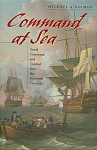 Command at Sea: Naval Command and Control Since the Sixteenth Century (Paperback)