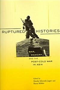 Ruptured Histories: War, Memory, and the Post-Cold War in Asia (Paperback)