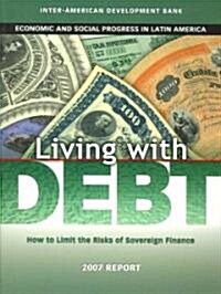 Living with Debt: How to Limit the Risks of Sovereign Finance, Economic and Social Progress in Latin America, 2007 Report (Paperback)