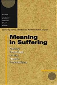 Meaning in Suffering: Caring Practices in the Health Professions Volume 6 (Paperback)