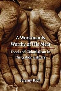 A Workman Is Worthy of His Meat: Food and Colonialism in the Gabon Estuary (Hardcover)