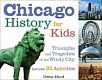 Chicago History for Kids: Triumphs and Tragedies of the Windy City Includes 21 Activities Volume 21 (Paperback)