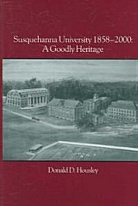 Susquehanna University 1858-2000: A Goodly Heritage (Hardcover)