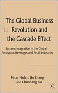 The Global Business Revolution and the Cascade Effect : Systems Integration in the Global Aerospace, Beverage and Retail Industries (Hardcover)