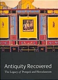 Antiquity Recovered: The Legacy of Pompeii and Herculaneum (J. Paul Getty Museum) (Hardcover)
