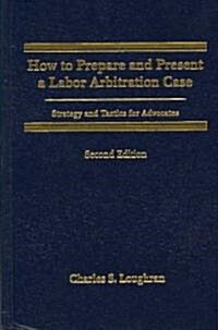 How to Prepare and Present a Labor Arbitration Case (Hardcover, 2nd)
