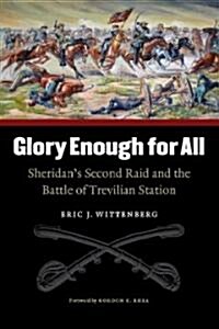 Glory Enough for All: Sheridans Second Raid and the Battle of Trevilian Station (Paperback)