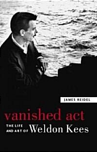 Vanished Act: The Life and Art of Weldon Kees (Paperback)