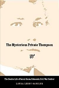 The Mysterious Private Thompson: The Double Life of Sarah Emma Edmonds, Civil War Soldier (Paperback)